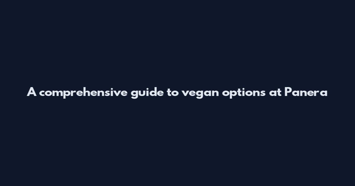 A comprehensive guide to vegan options at Panera