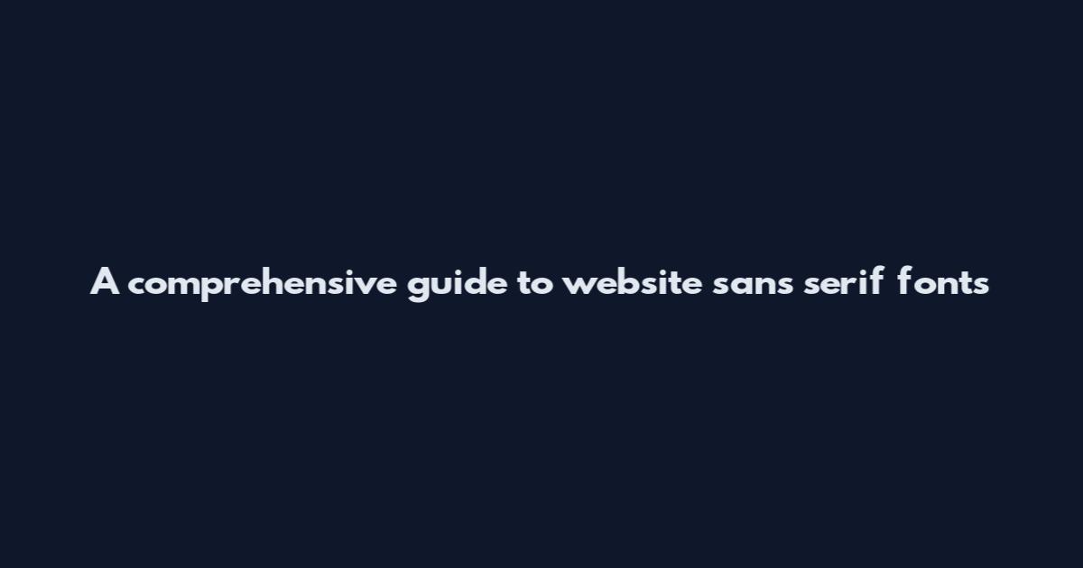 A comprehensive guide to website sans serif fonts