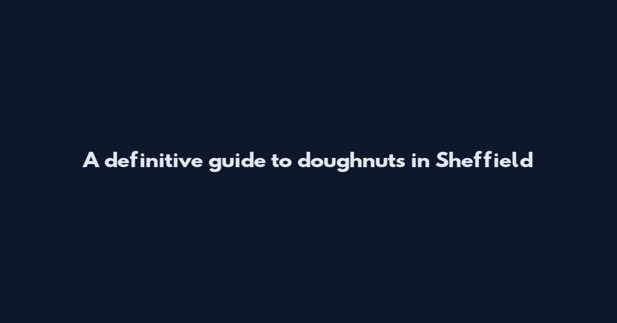 A definitive guide to doughnuts in Sheffield