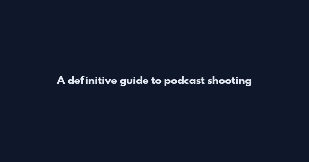 A definitive guide to podcast shooting