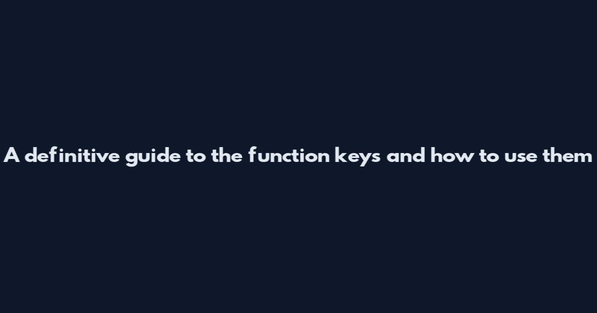 A definitive guide to the function keys and how to use them