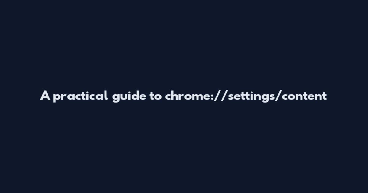 A practical guide to chrome://settings/content