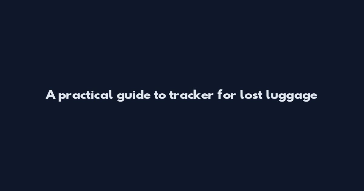 A practical guide to tracker for lost luggage