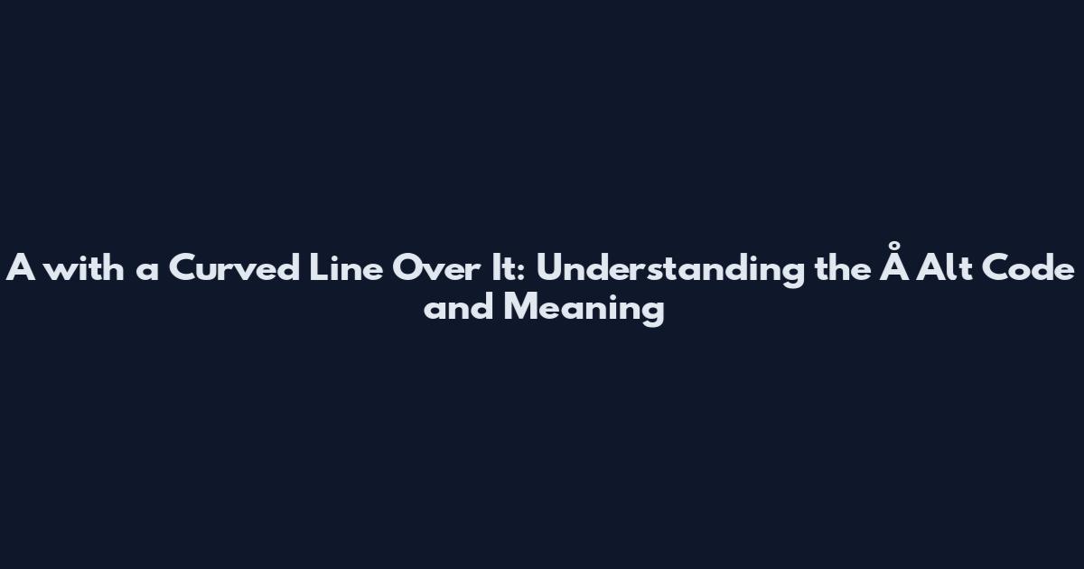 A with a Curved Line Over It: Understanding the Å Alt Code and Meaning