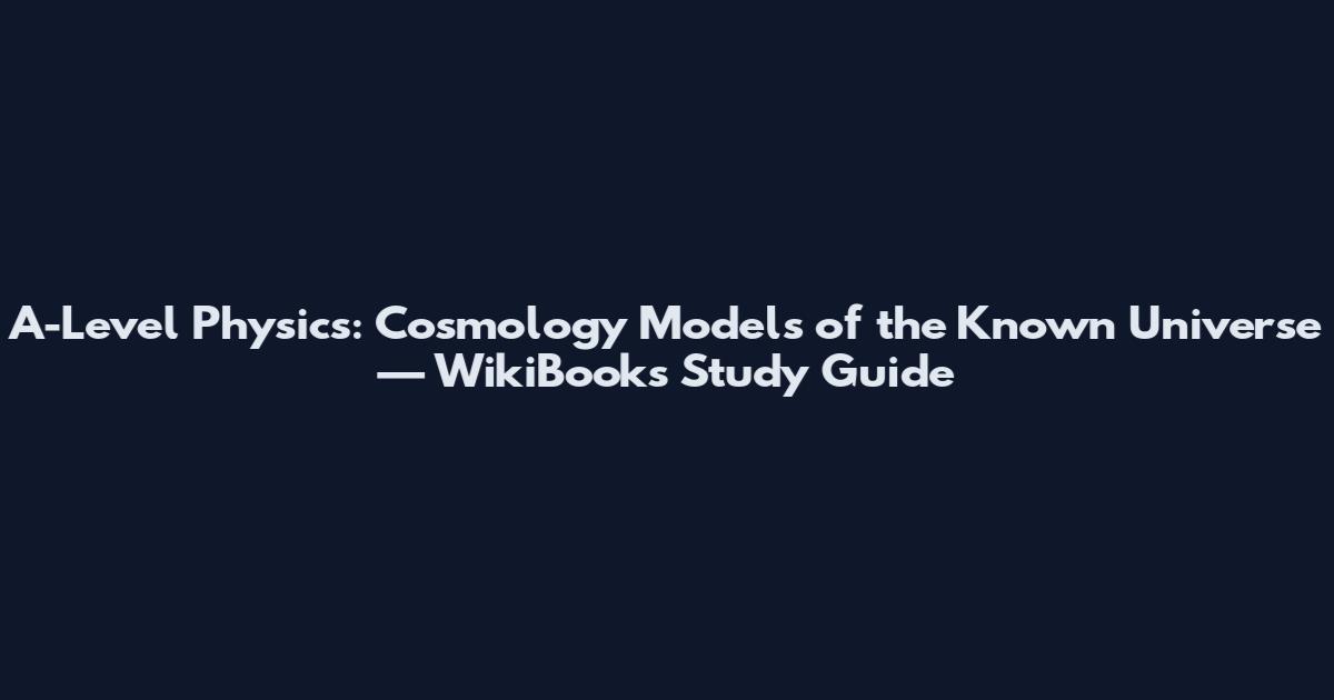 A-Level Physics: Cosmology Models of the Known Universe — WikiBooks Study Guide