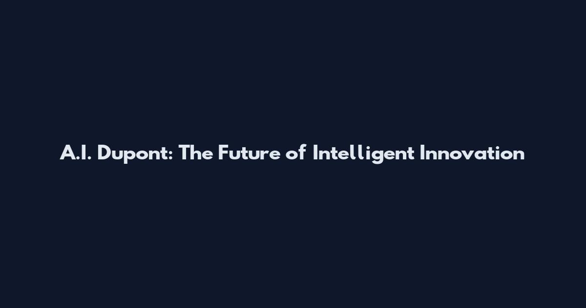 A.I. Dupont: The Future of Intelligent Innovation