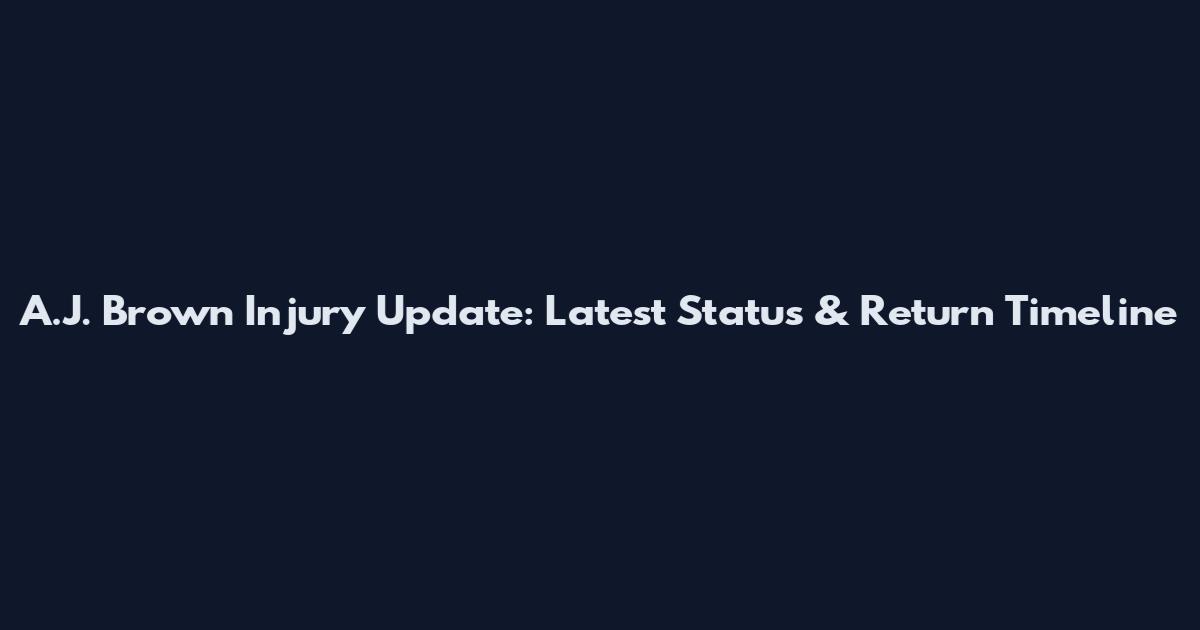 A.J. Brown Injury Update: Latest Status & Return Timeline