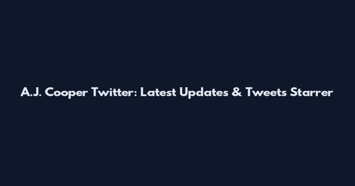 A.J. Cooper Twitter: Latest Updates & Tweets Starrer