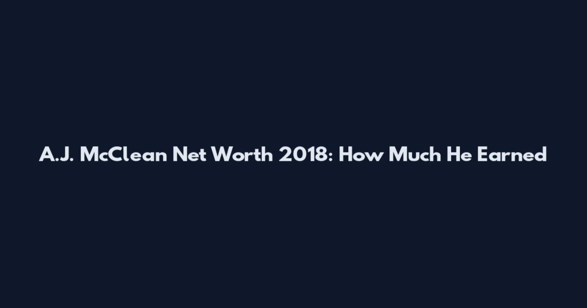 A.J. McClean Net Worth 2018: How Much He Earned