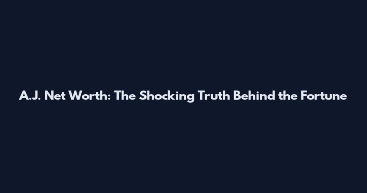 A.J. Net Worth: The Shocking Truth Behind the Fortune