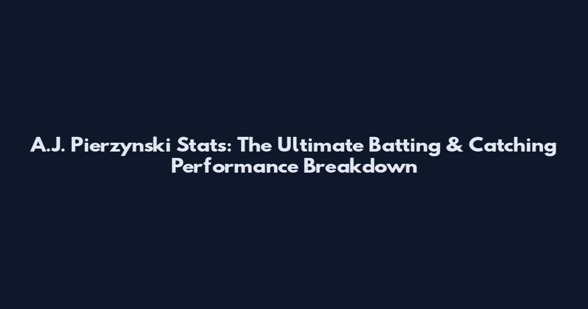 A.J. Pierzynski Stats: The Ultimate Batting & Catching Performance Breakdown