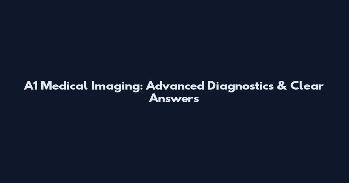 A1 Medical Imaging: Advanced Diagnostics & Clear Answers