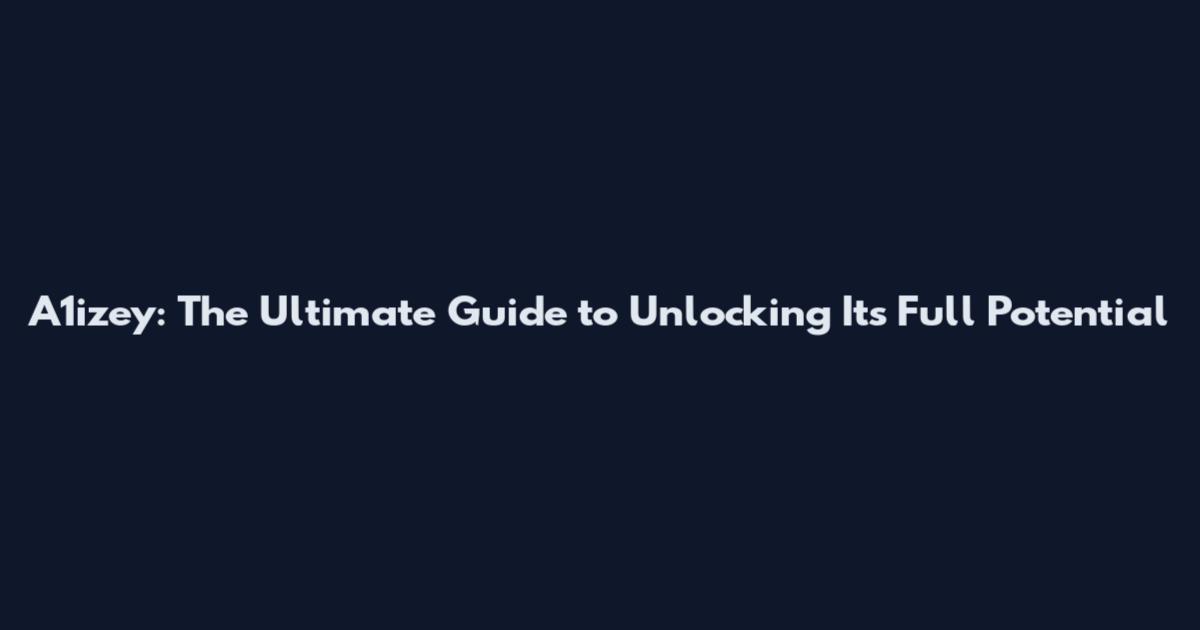A1izey: The Ultimate Guide to Unlocking Its Full Potential