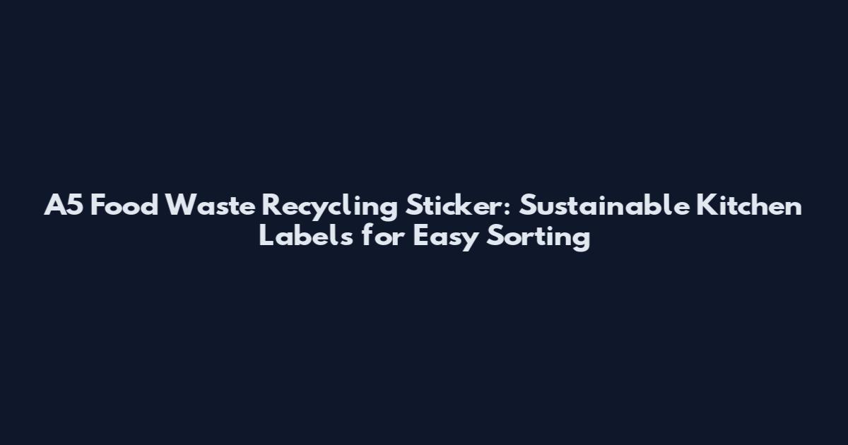 A5 Food Waste Recycling Sticker: Sustainable Kitchen Labels for Easy Sorting