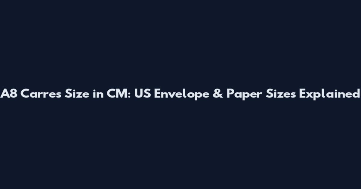 A8 Carres Size in CM: US Envelope & Paper Sizes Explained