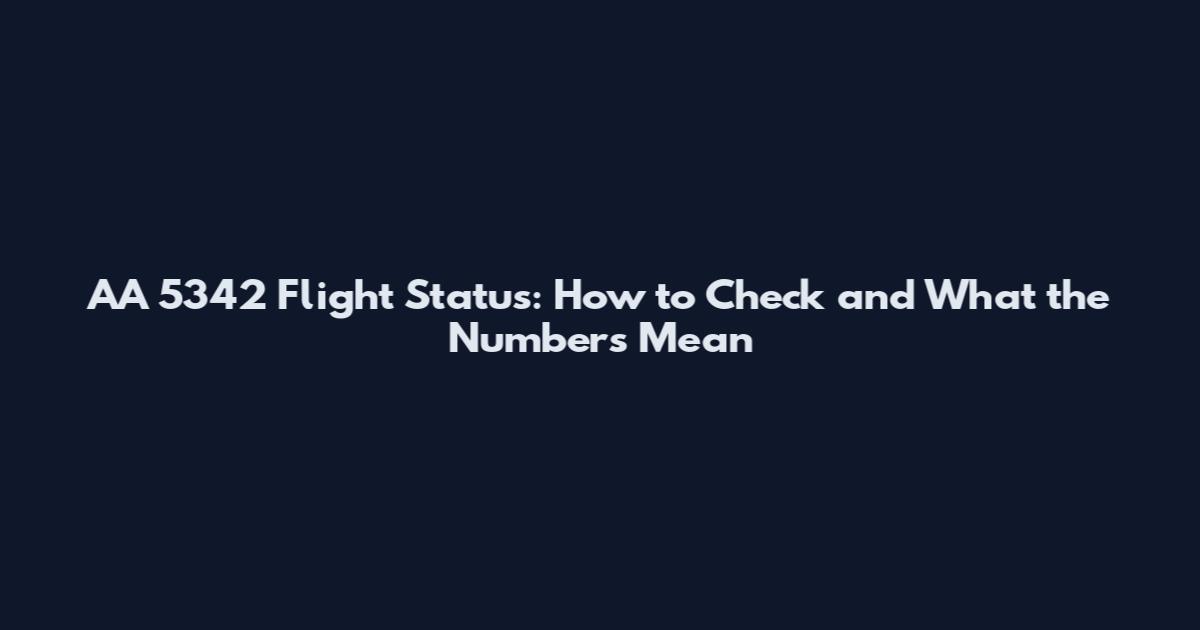 AA 5342 Flight Status: How to Check and What the Numbers Mean