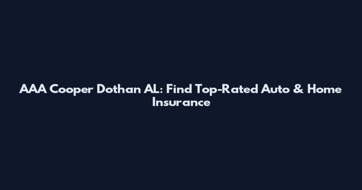 AAA Cooper Dothan AL: Find Top-Rated Auto & Home Insurance