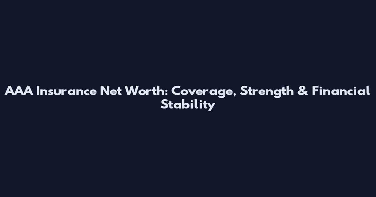 AAA Insurance Net Worth: Coverage, Strength & Financial Stability