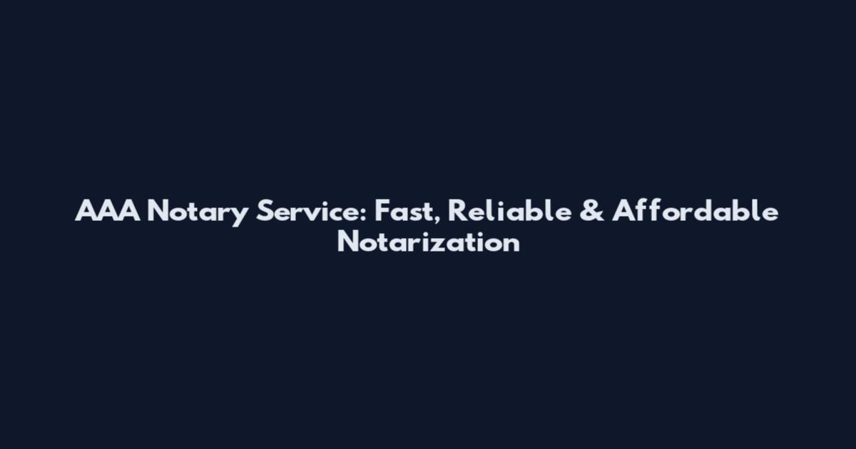 AAA Notary Service: Fast, Reliable & Affordable Notarization