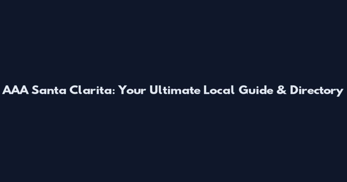 AAA Santa Clarita: Your Ultimate Local Guide & Directory