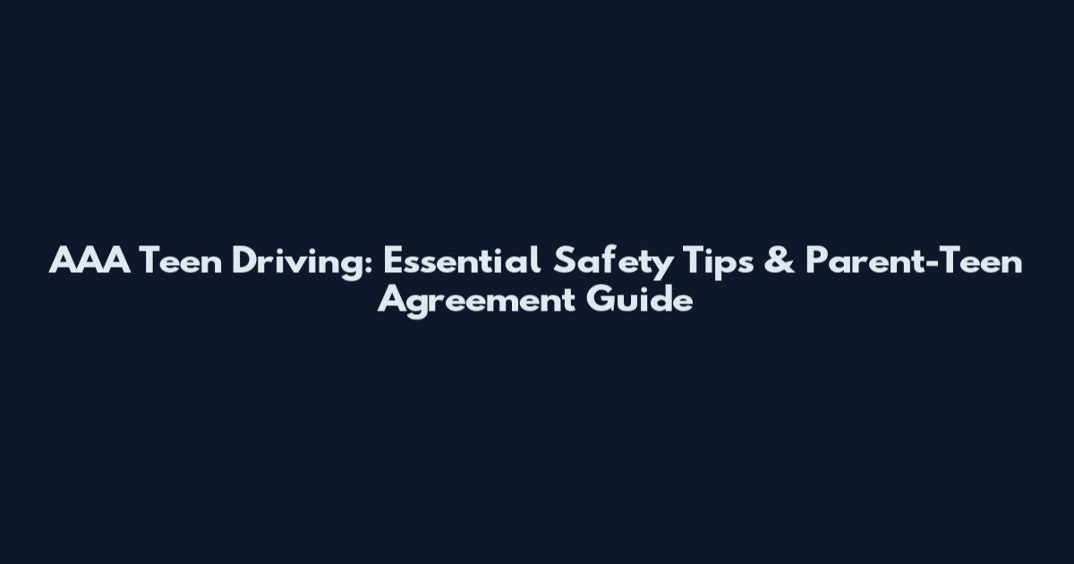 AAA Teen Driving: Essential Safety Tips & Parent-Teen Agreement Guide