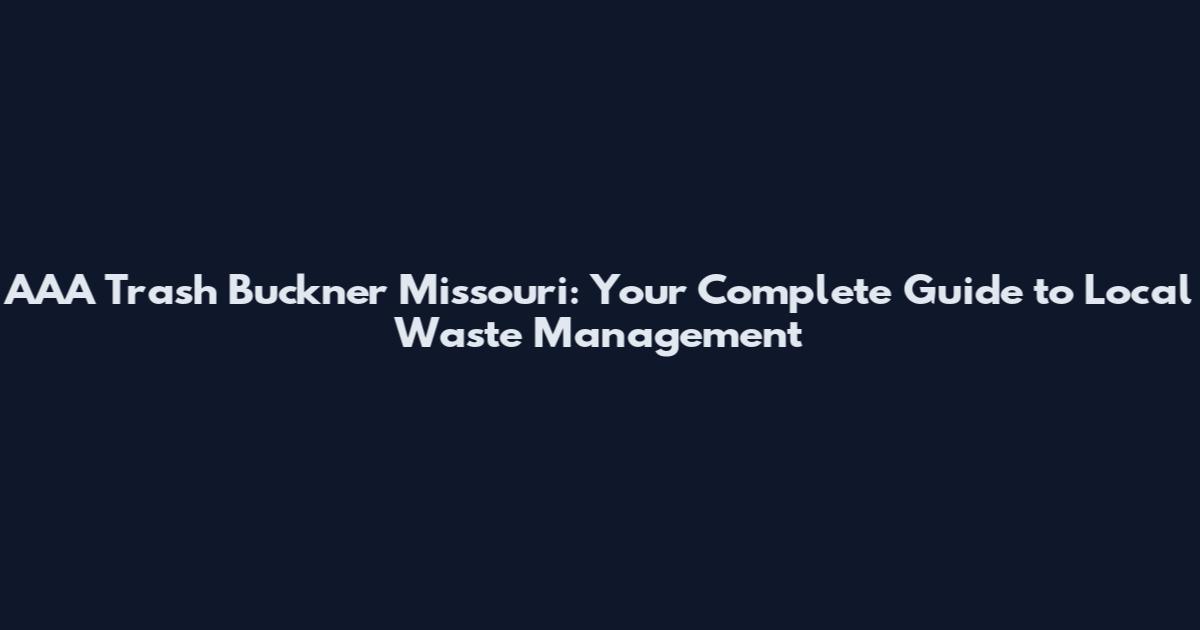 AAA Trash Buckner Missouri: Your Complete Guide to Local Waste Management