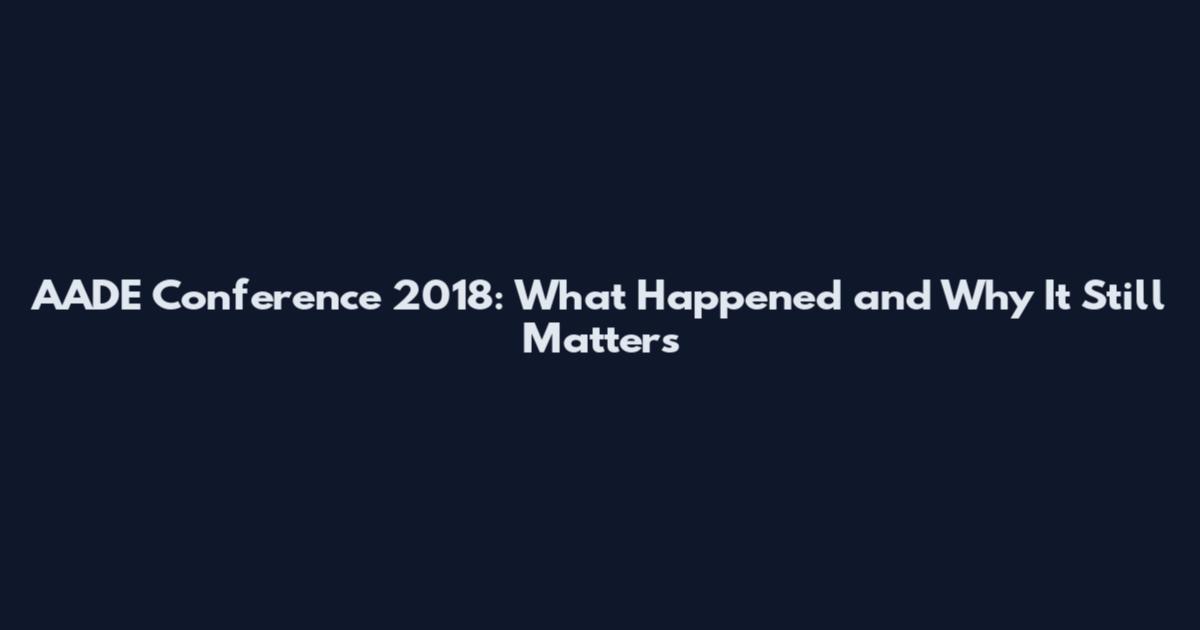 AADE Conference 2018: What Happened and Why It Still Matters