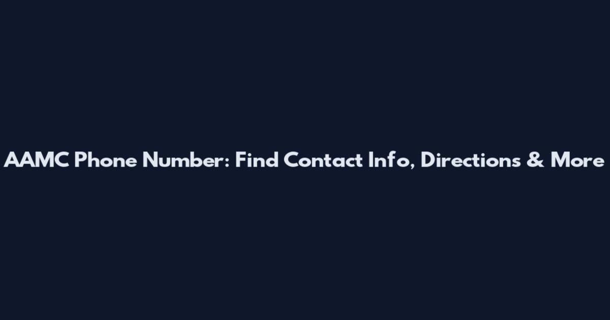 AAMC Phone Number: Find Contact Info, Directions & More