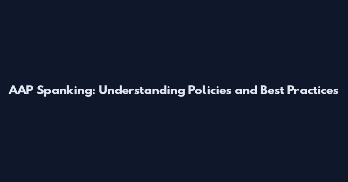 AAP Spanking: Understanding Policies and Best Practices