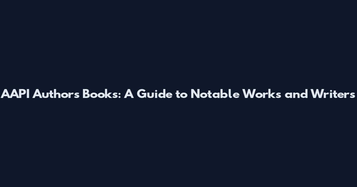 AAPI Authors Books: A Guide to Notable Works and Writers