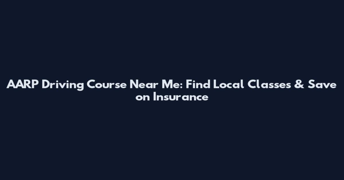 AARP Driving Course Near Me: Find Local Classes & Save on Insurance