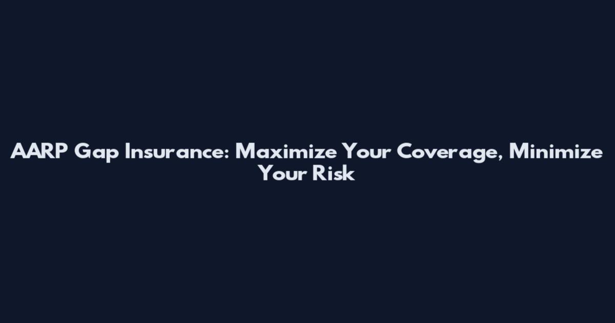 AARP Gap Insurance: Maximize Your Coverage, Minimize Your Risk