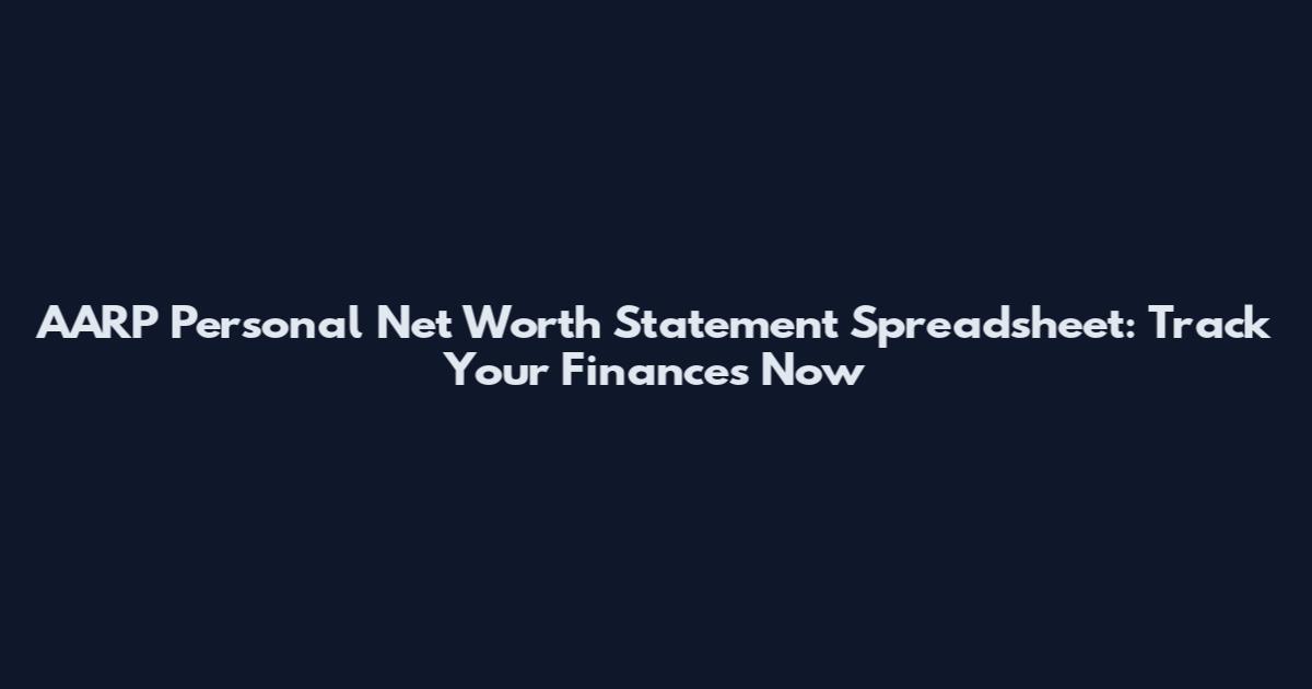 AARP Personal Net Worth Statement Spreadsheet: Track Your Finances Now