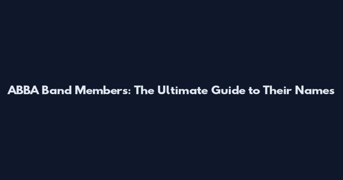 ABBA Band Members: The Ultimate Guide to Their Names