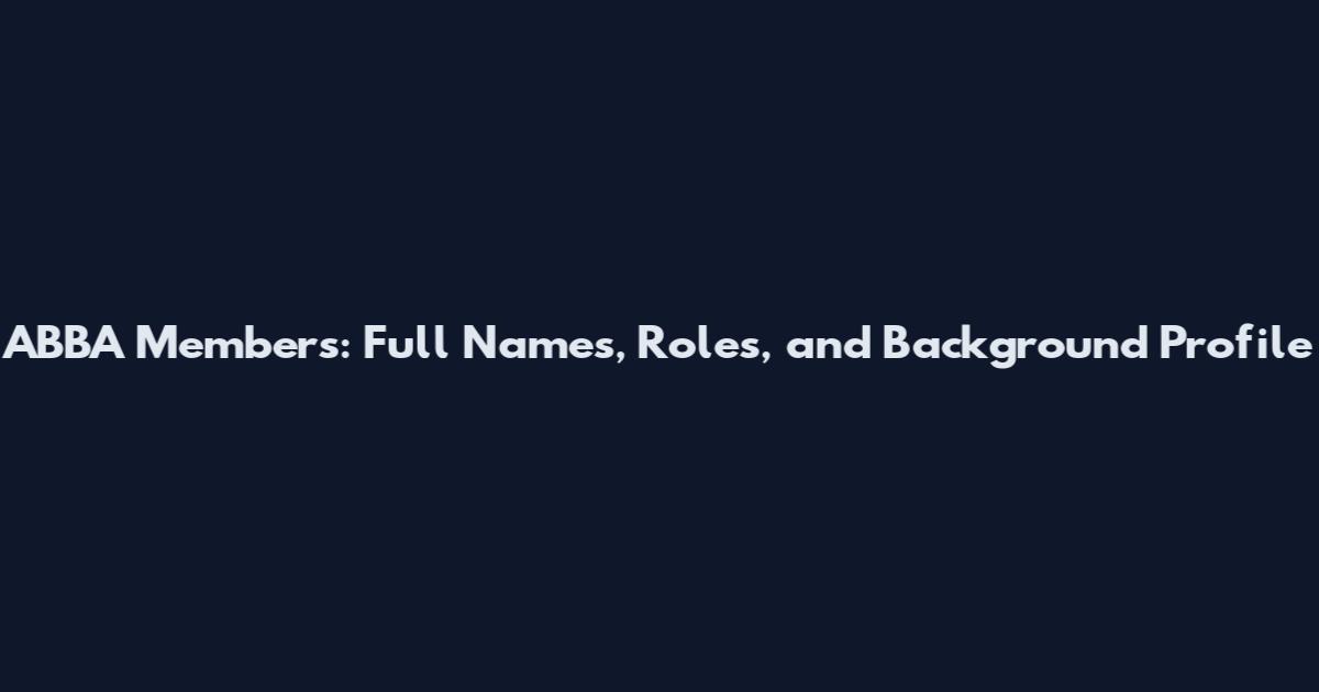 ABBA Members: Full Names, Roles, and Background Profile