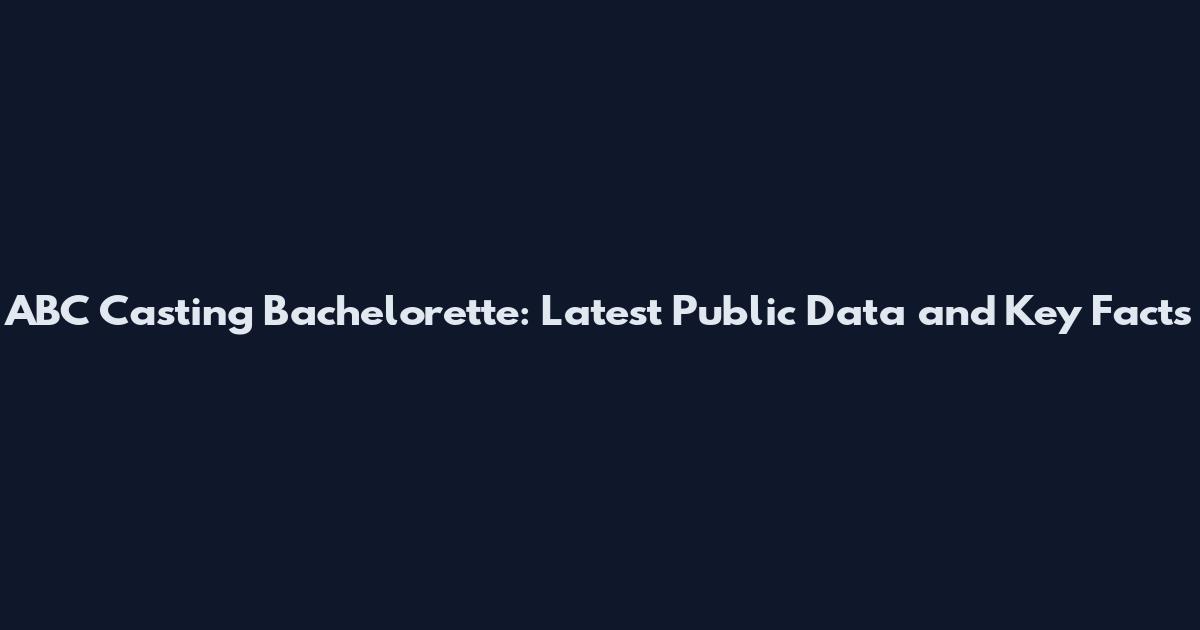 ABC Casting Bachelorette: Latest Public Data and Key Facts