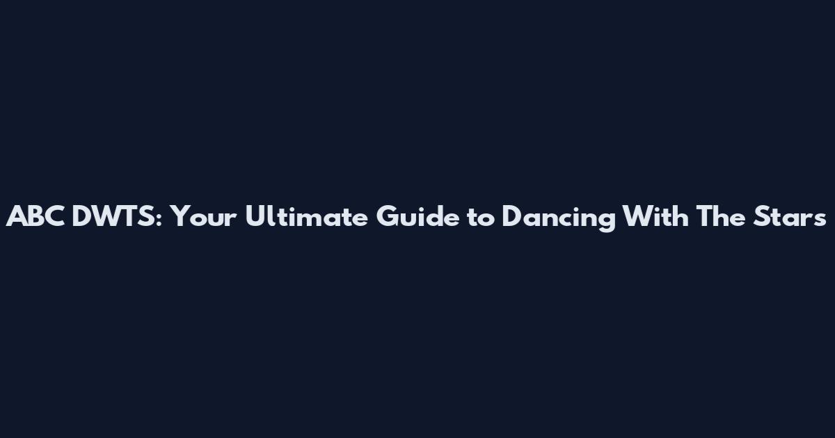 ABC DWTS: Your Ultimate Guide to Dancing With The Stars