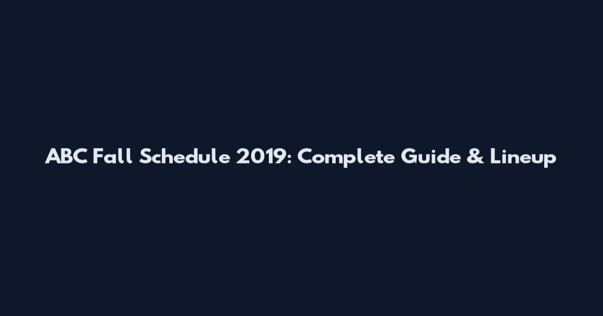 ABC Fall Schedule 2019: Complete Guide & Lineup