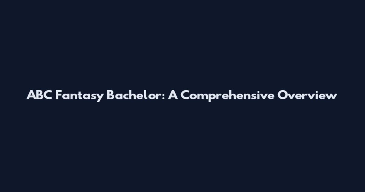 ABC Fantasy Bachelor: A Comprehensive Overview
