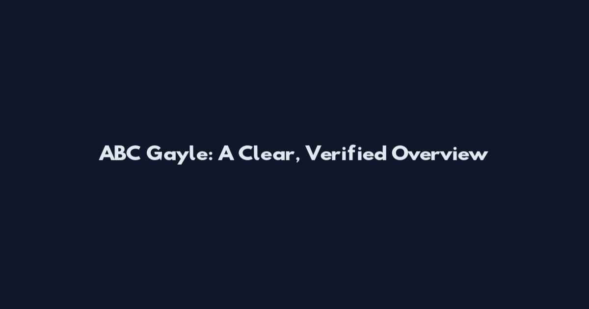 ABC Gayle: A Clear, Verified Overview