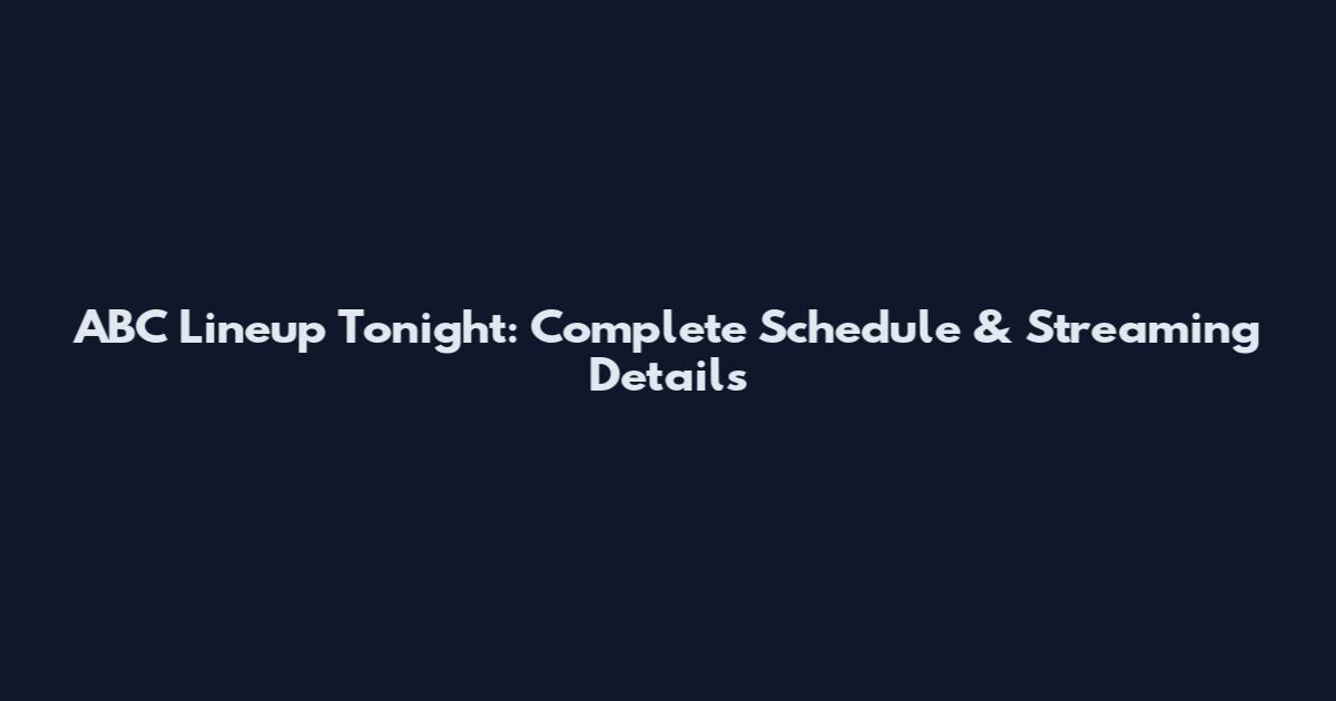 ABC Lineup Tonight: Complete Schedule & Streaming Details