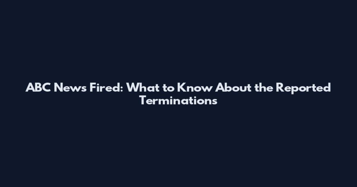 ABC News Fired: What to Know About the Reported Terminations
