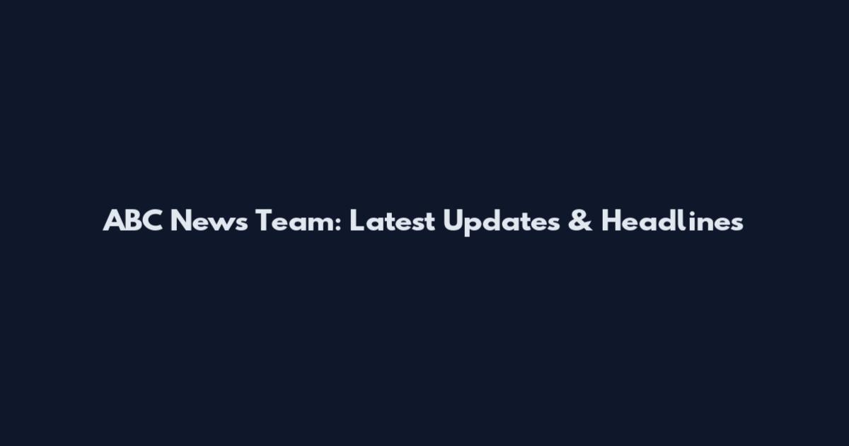ABC News Team: Latest Updates & Headlines