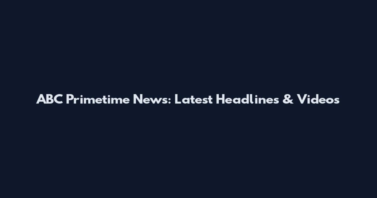 ABC Primetime News: Latest Headlines & Videos