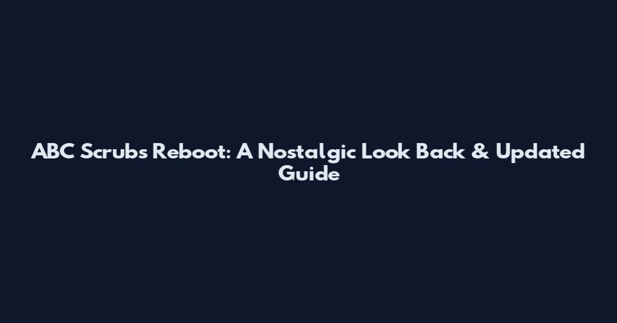 ABC Scrubs Reboot: A Nostalgic Look Back & Updated Guide