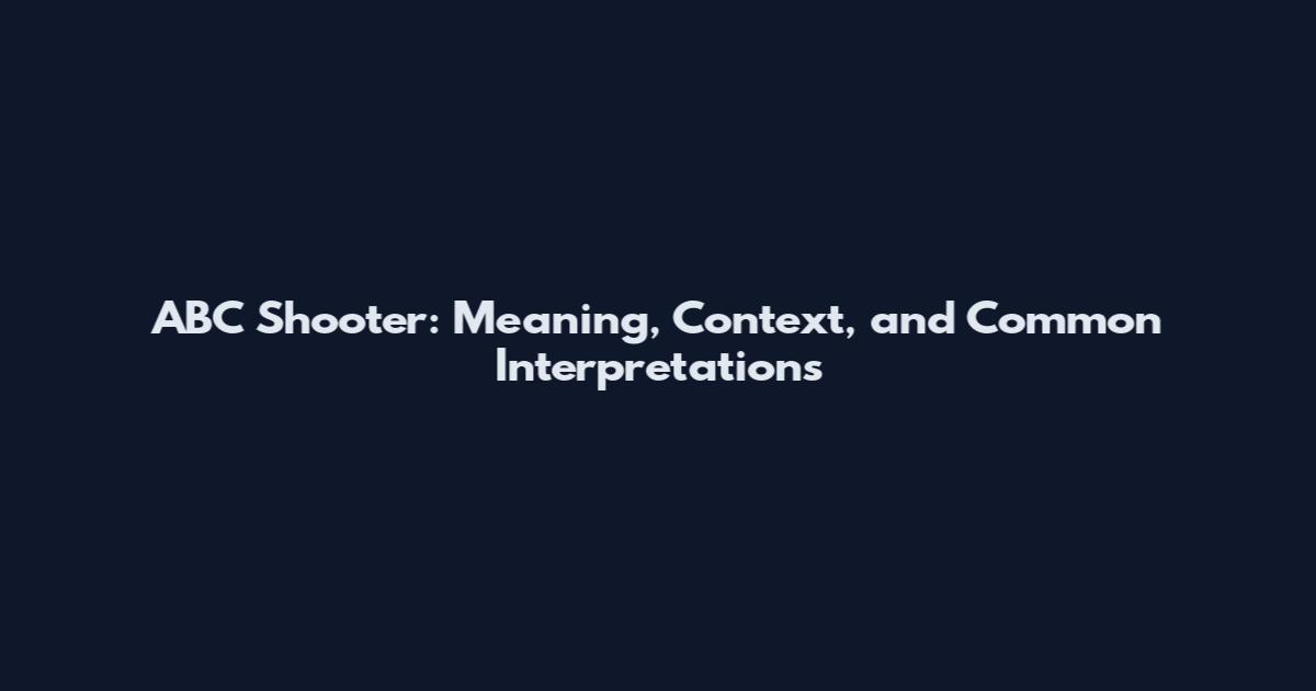 ABC Shooter: Meaning, Context, and Common Interpretations