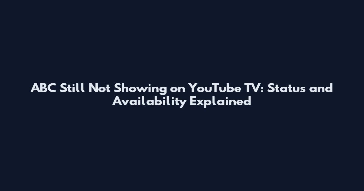ABC Still Not Showing on YouTube TV: Status and Availability Explained