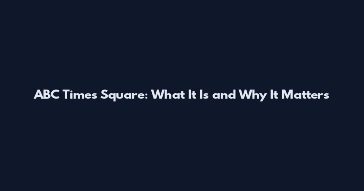 ABC Times Square: What It Is and Why It Matters