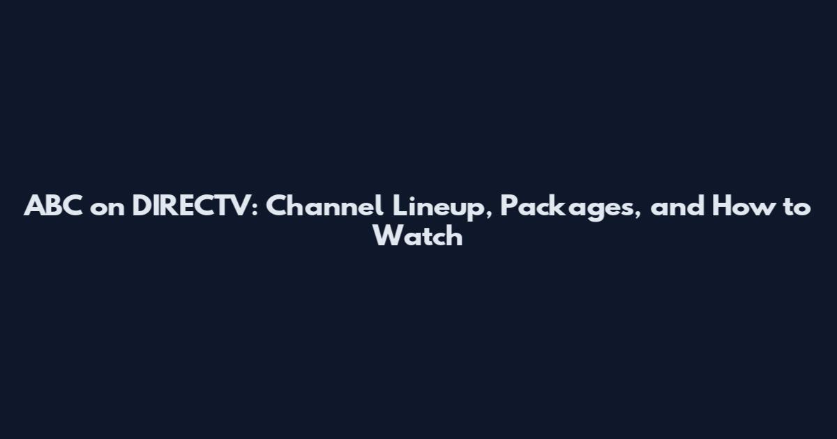ABC on DIRECTV: Channel Lineup, Packages, and How to Watch