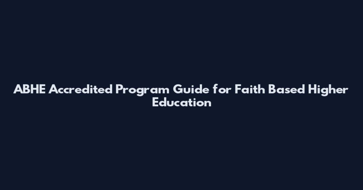 ABHE Accredited Program Guide for Faith Based Higher Education